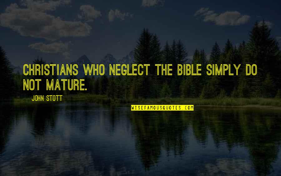 Mature Christian Quotes By John Stott: Christians who neglect the Bible simply do not
