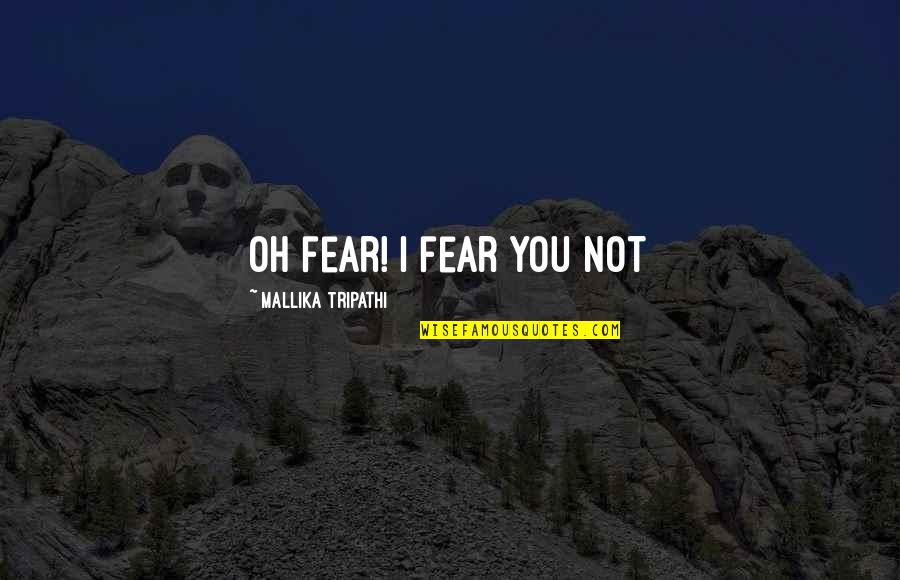 Mature Friendship Quotes By Mallika Tripathi: oh fear! I fear you not