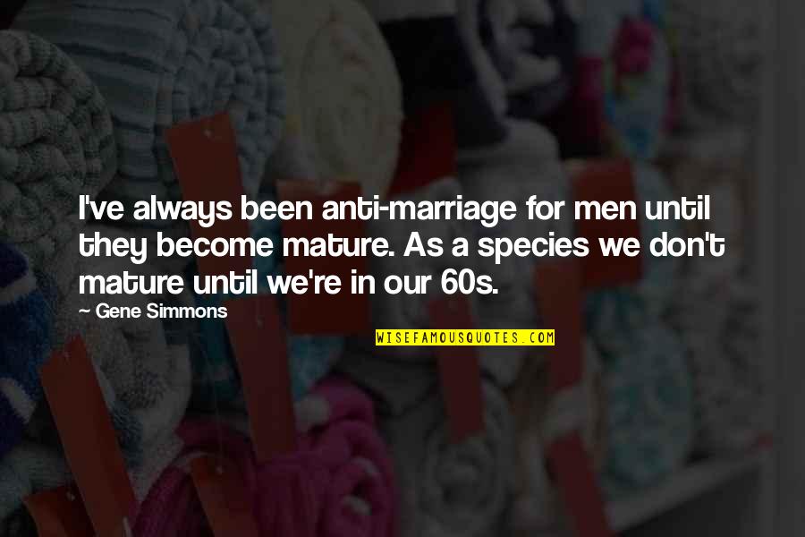 Mature Marriage Quotes By Gene Simmons: I've always been anti-marriage for men until they