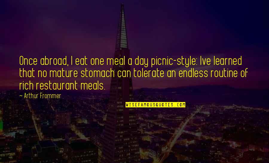 Mature Quotes By Arthur Frommer: Once abroad, I eat one meal a day