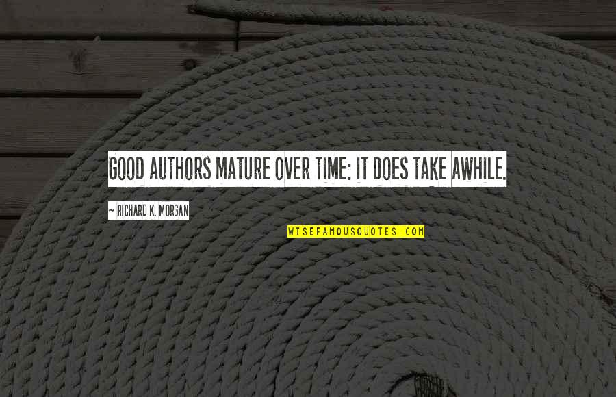 Mature Quotes By Richard K. Morgan: Good authors mature over time: it does take