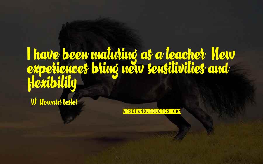 Mature Quotes By W. Howard Lester: I have been maturing as a teacher. New