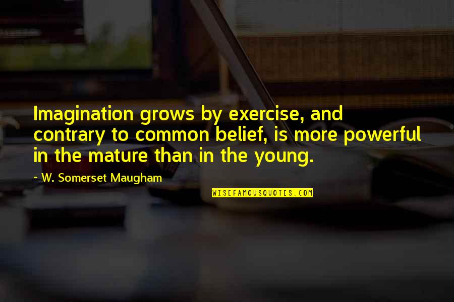 Mature Quotes By W. Somerset Maugham: Imagination grows by exercise, and contrary to common