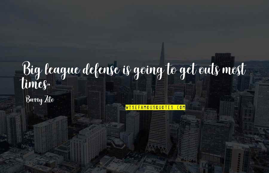 Matured Mind Quotes By Barry Zito: Big league defense is going to get outs Matured Mind Quotes By Barry Zito: Big league defense is going to get outs
