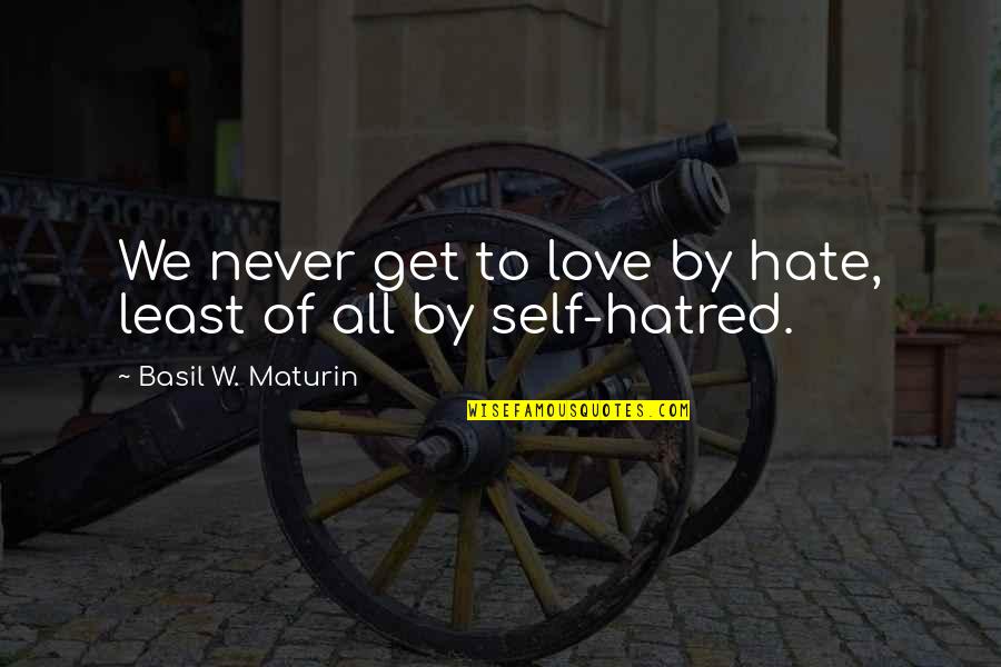 Maturin Quotes By Basil W. Maturin: We never get to love by hate, least