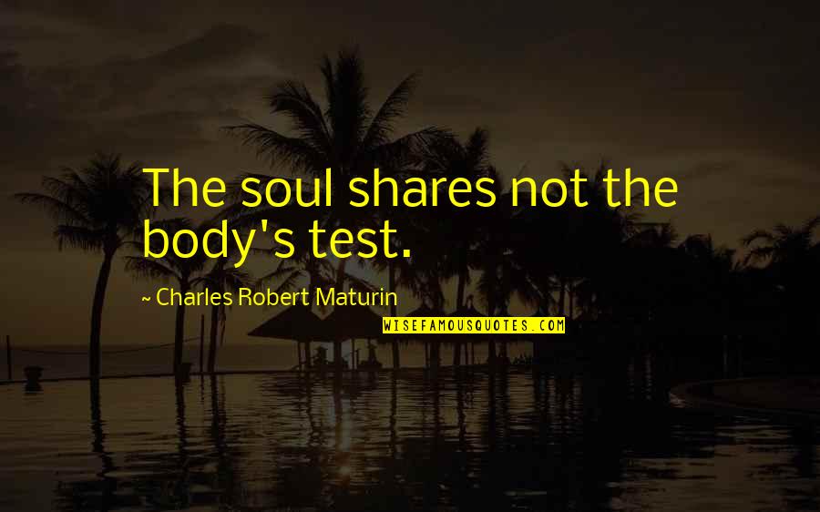 Maturin Quotes By Charles Robert Maturin: The soul shares not the body's test.