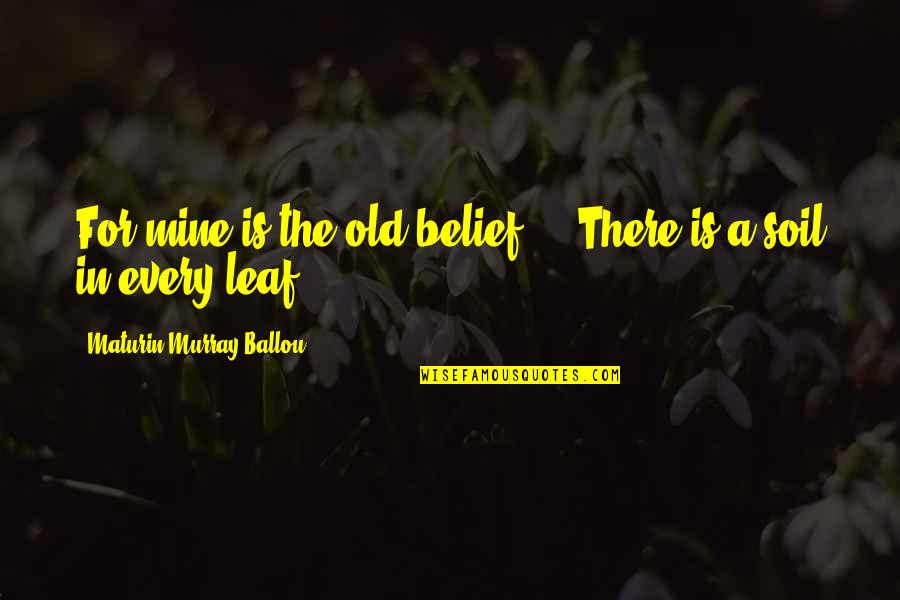 Maturin Quotes By Maturin Murray Ballou: For mine is the old belief ... There