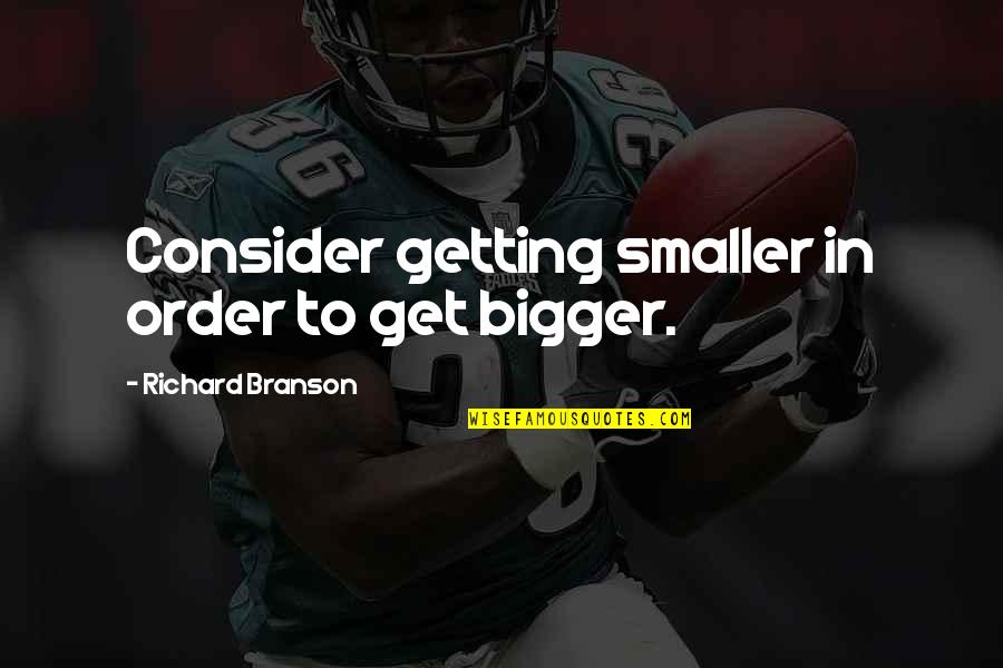Maturing Tumblr Quotes By Richard Branson: Consider getting smaller in order to get bigger.