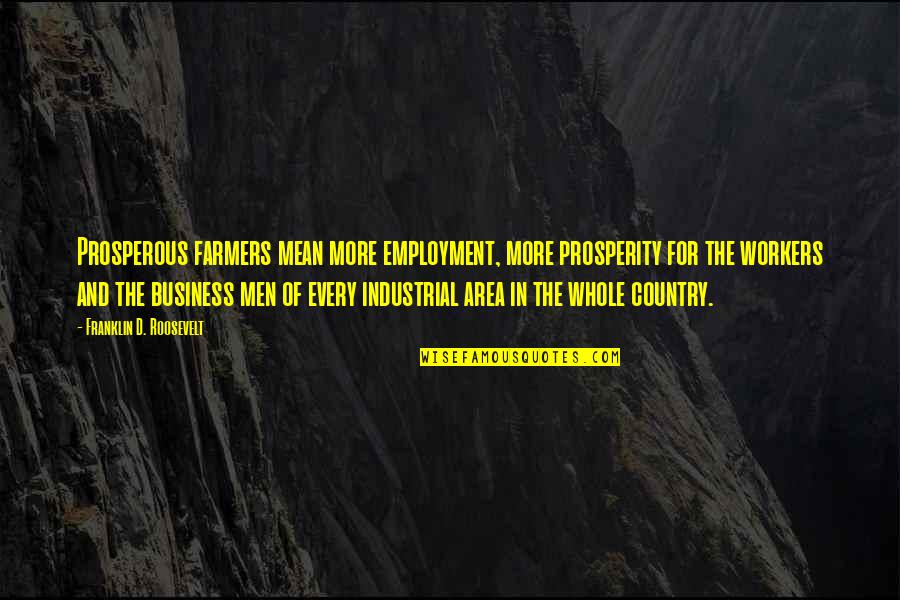 Maturing With Age Quotes By Franklin D. Roosevelt: Prosperous farmers mean more employment, more prosperity for