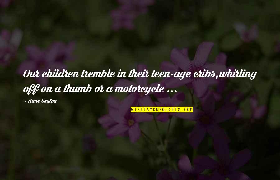 Maturity And Age Quotes By Anne Sexton: Our children tremble in their teen-age cribs,whirling off