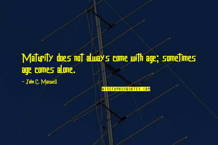 Maturity And Age Quotes By John C. Maxwell: Maturity does not always come with age; sometimes