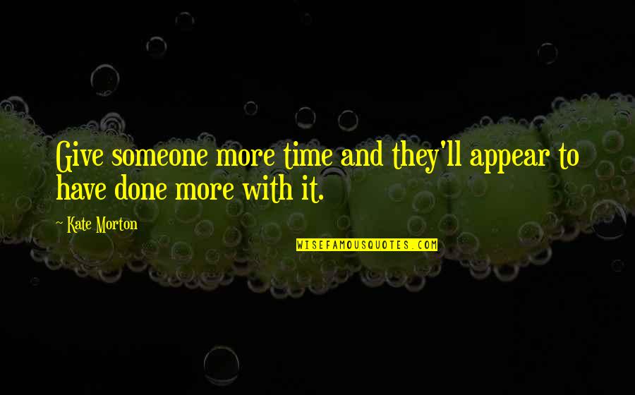 Maturity And Age Quotes By Kate Morton: Give someone more time and they'll appear to