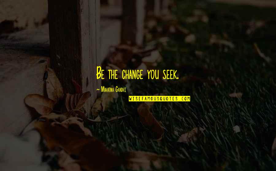 Maturity And Change Quotes By Mahatma Gandhi: Be the change you seek.