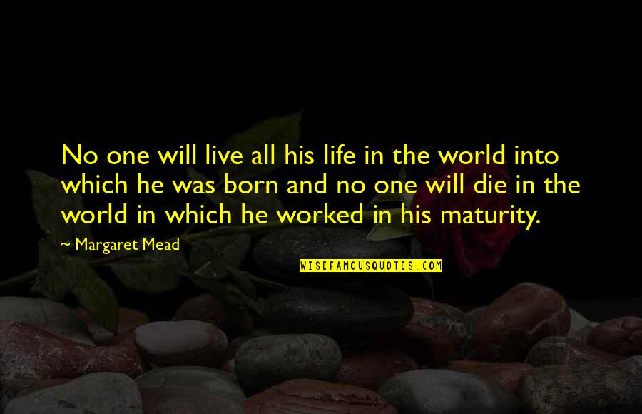 Maturity And Change Quotes By Margaret Mead: No one will live all his life in Maturity And Change Quotes By Margaret Mead: No one will live all his life in
