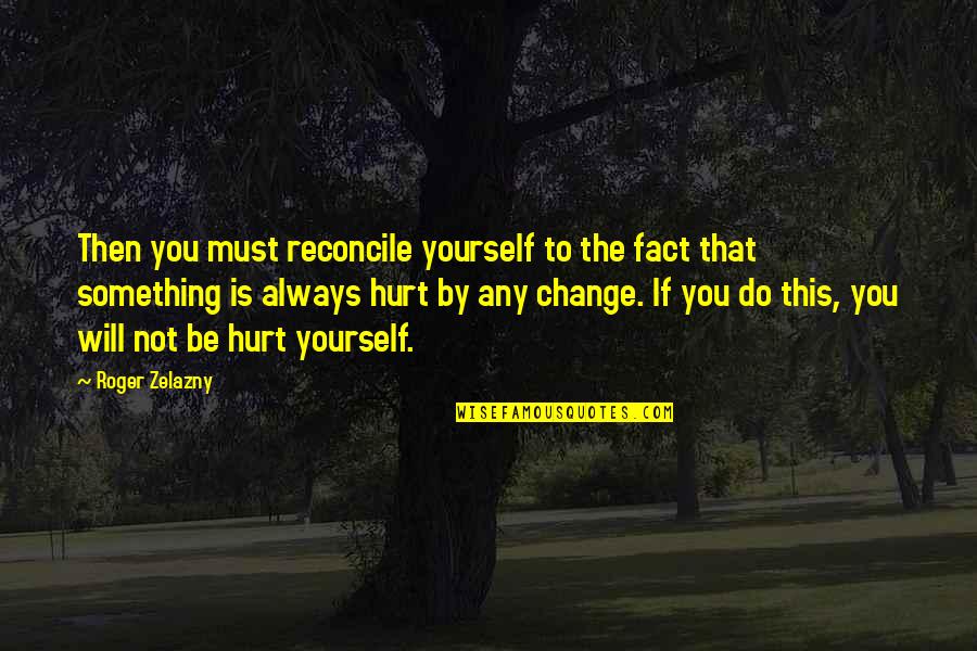 Maturity And Change Quotes By Roger Zelazny: Then you must reconcile yourself to the fact