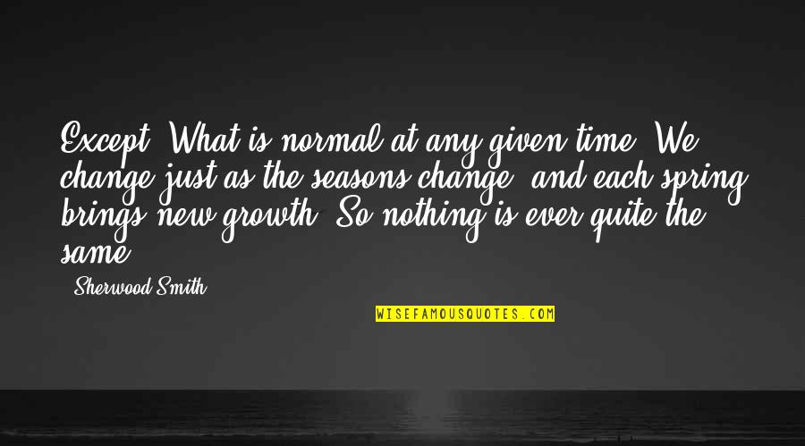 Maturity And Change Quotes By Sherwood Smith: Except. What is normal at any given time?