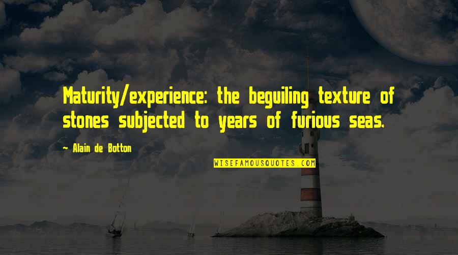 Maturity And Experience Quotes By Alain De Botton: Maturity/experience: the beguiling texture of stones subjected to