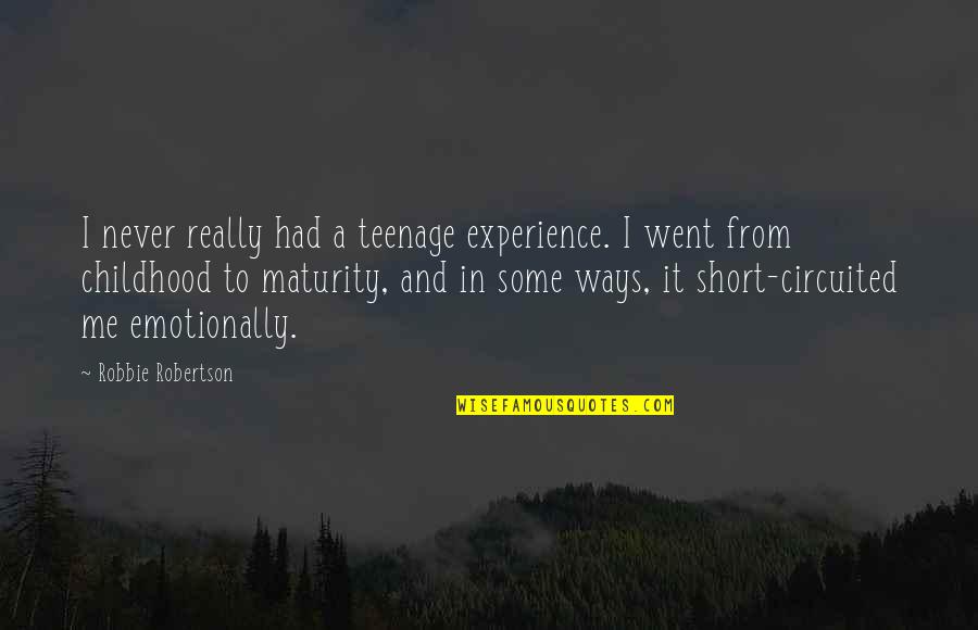 Maturity And Experience Quotes By Robbie Robertson: I never really had a teenage experience. I