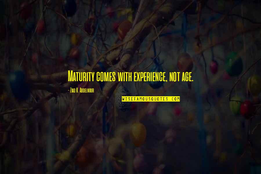 Maturity And Experience Quotes By Ziad K. Abdelnour: Maturity comes with experience, not age.