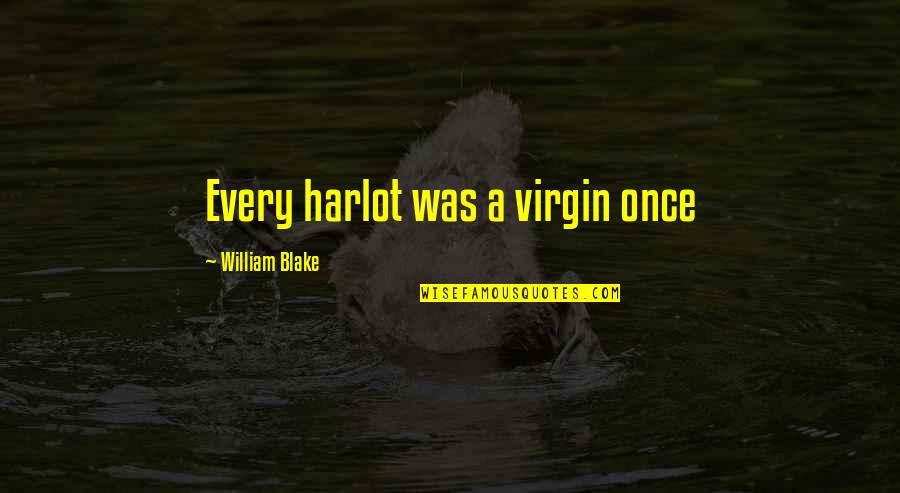 Maturity And Forgiveness Quotes By William Blake: Every harlot was a virgin once