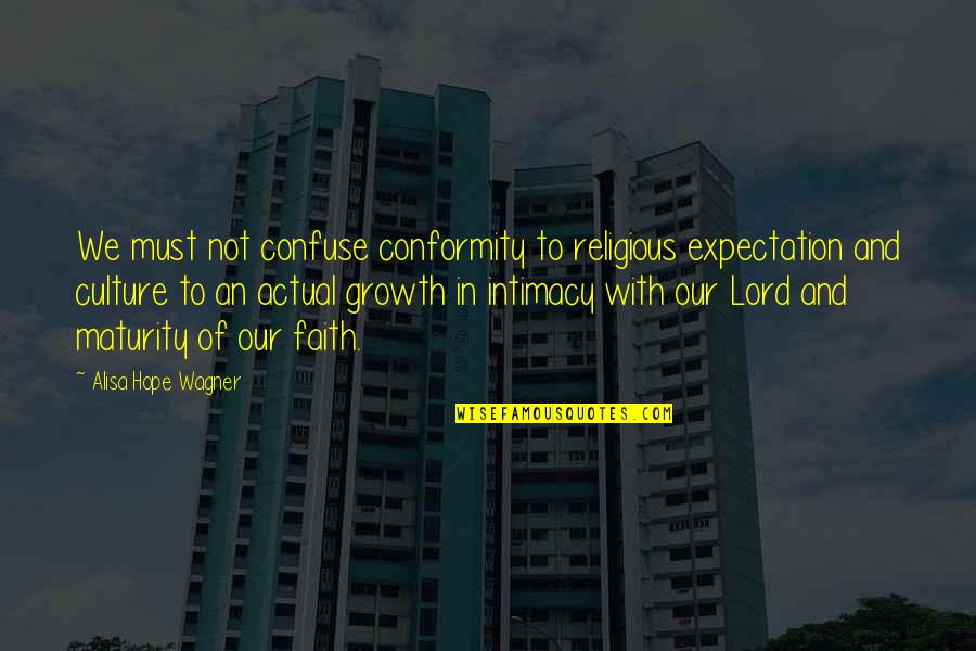 Maturity And Growth Quotes By Alisa Hope Wagner: We must not confuse conformity to religious expectation