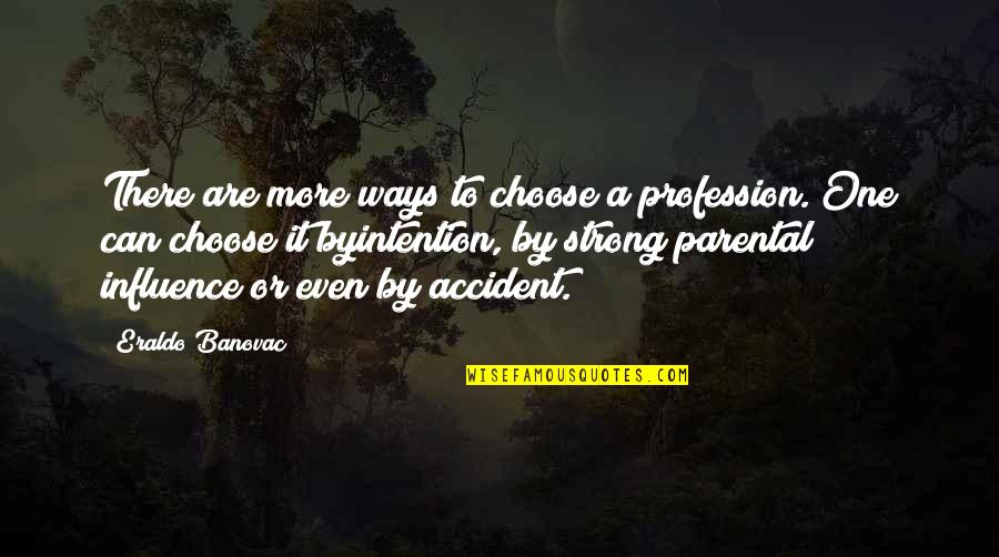 Maturity And Growth Quotes By Eraldo Banovac: There are more ways to choose a profession.