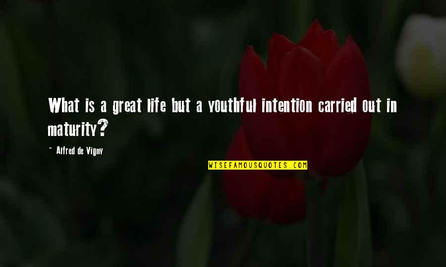 Maturity And Life Quotes By Alfred De Vigny: What is a great life but a youthful