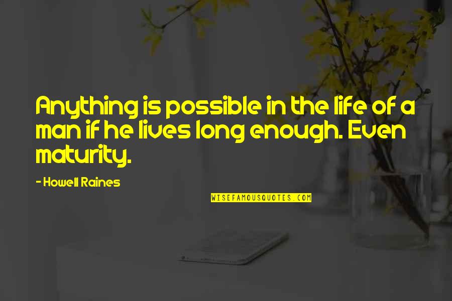 Maturity And Life Quotes By Howell Raines: Anything is possible in the life of a