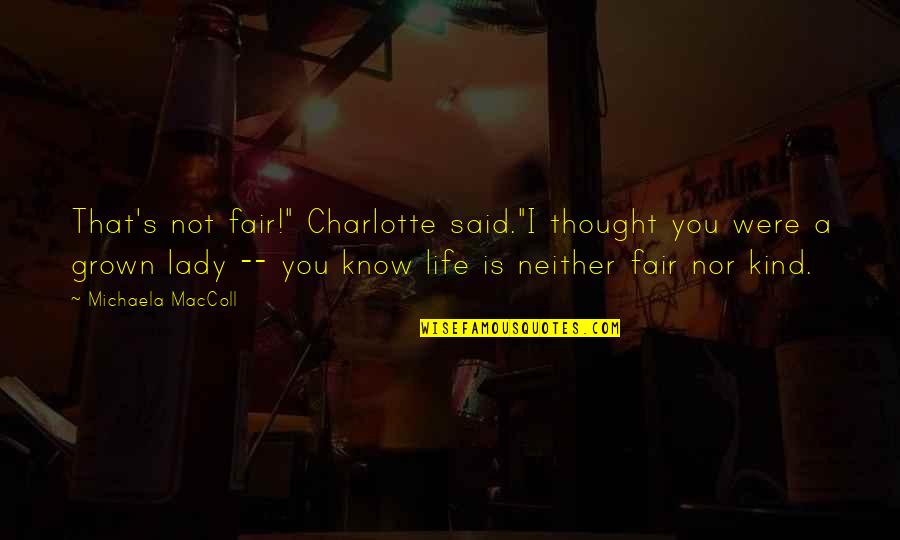 Maturity And Life Quotes By Michaela MacColl: That's not fair!" Charlotte said."I thought you were