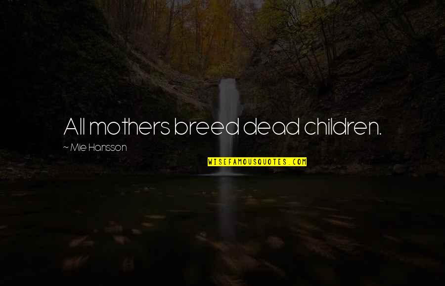 Maturity And Life Quotes By Mie Hansson: All mothers breed dead children.