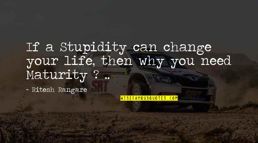 Maturity And Life Quotes By Ritesh Rangare: If a Stupidity can change your life, then