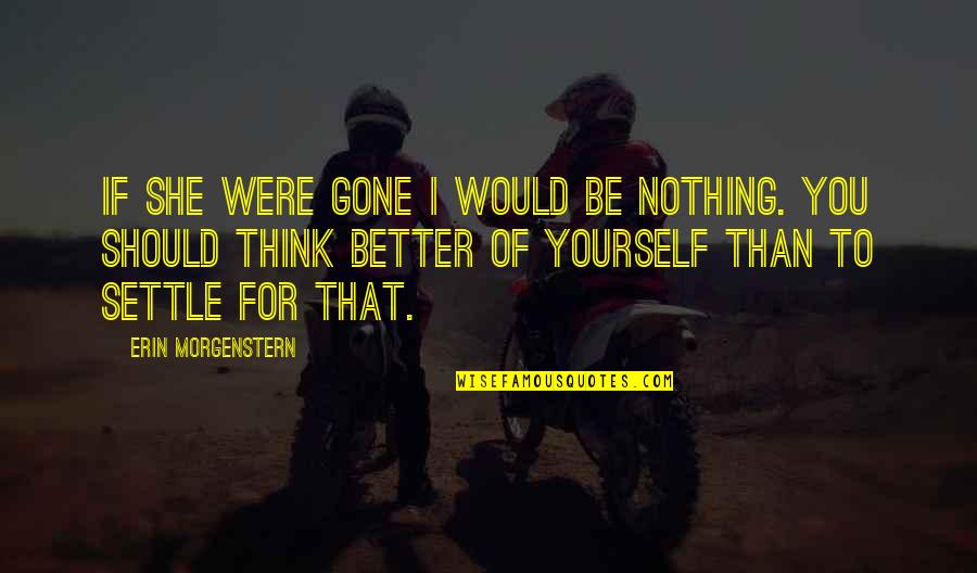 Maturity And Marriage Quotes By Erin Morgenstern: If she were gone I would be nothing. Maturity And Marriage Quotes By Erin Morgenstern: If she were gone I would be nothing.