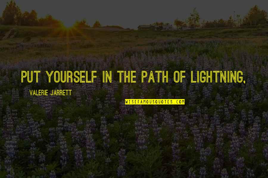Maturity And Marriage Quotes By Valerie Jarrett: Put yourself in the path of lightning, Maturity And Marriage Quotes By Valerie Jarrett: Put yourself in the path of lightning,