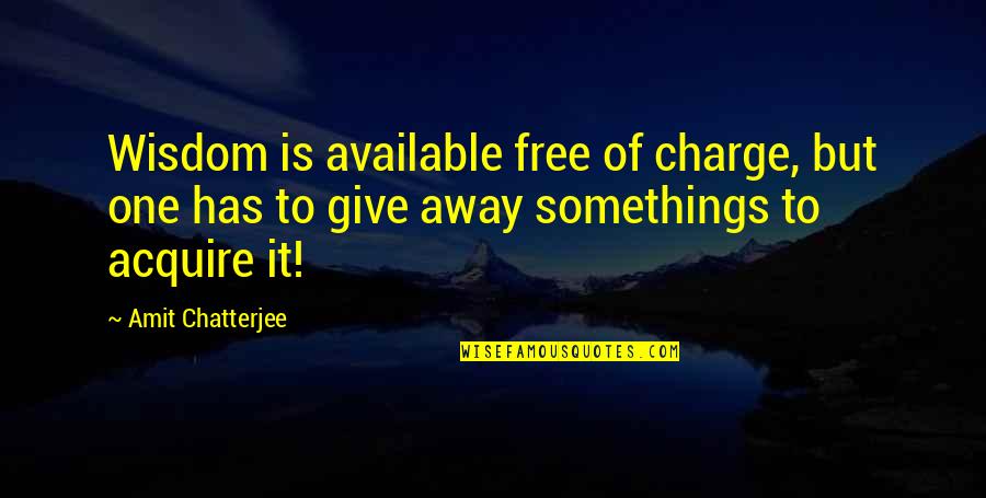 Maturity And Wisdom Quotes By Amit Chatterjee: Wisdom is available free of charge, but one