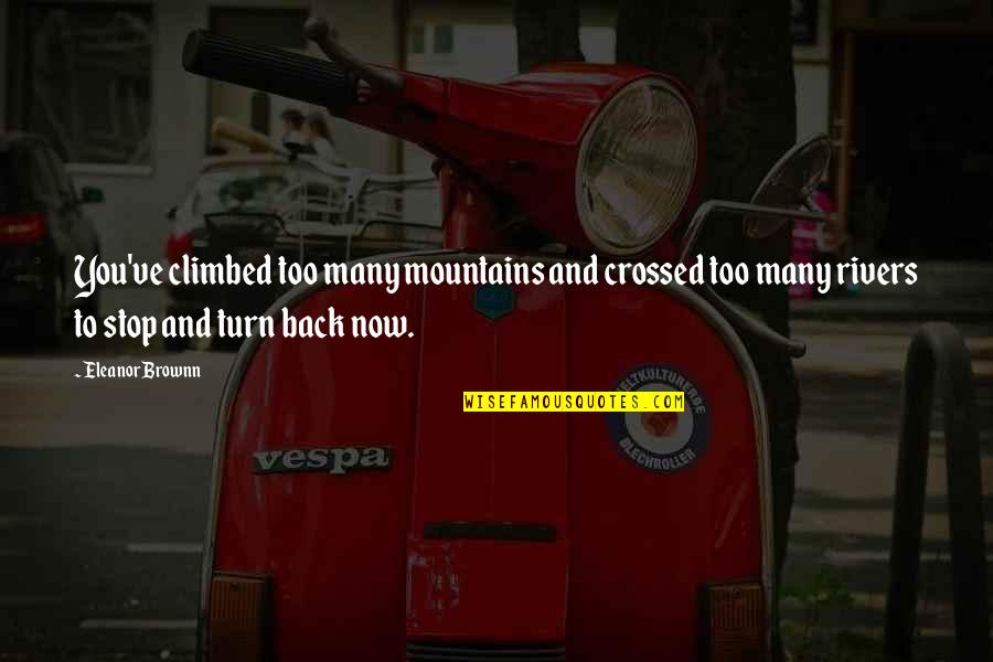 Maturity And Wisdom Quotes By Eleanor Brownn: You've climbed too many mountains and crossed too Maturity And Wisdom Quotes By Eleanor Brownn: You've climbed too many mountains and crossed too