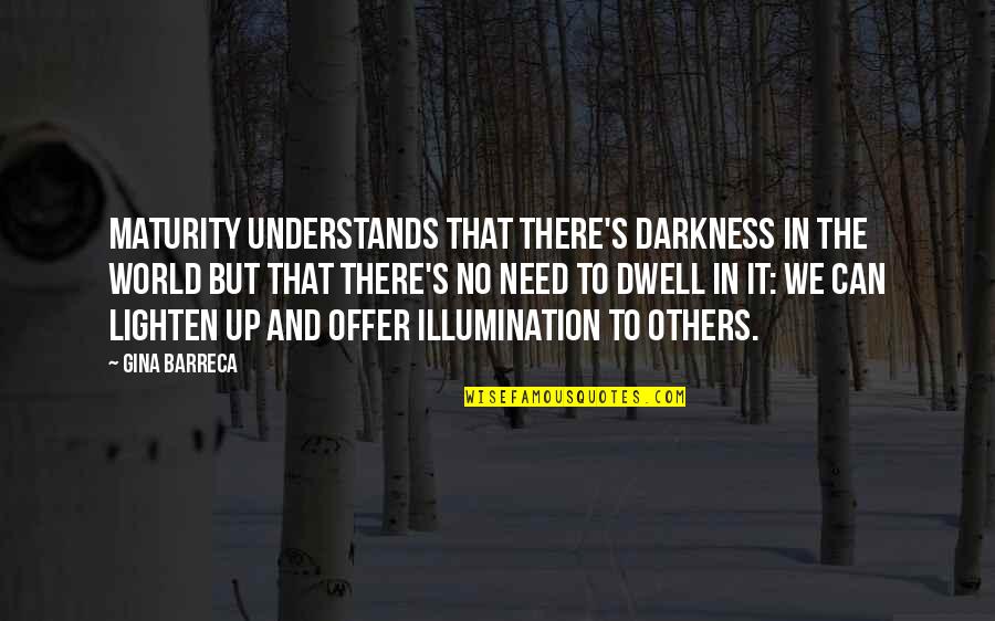 Maturity And Wisdom Quotes By Gina Barreca: Maturity understands that there's darkness in the world Maturity And Wisdom Quotes By Gina Barreca: Maturity understands that there's darkness in the world