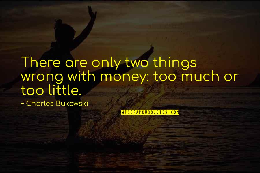 Maturity Childishness Quotes By Charles Bukowski: There are only two things wrong with money: