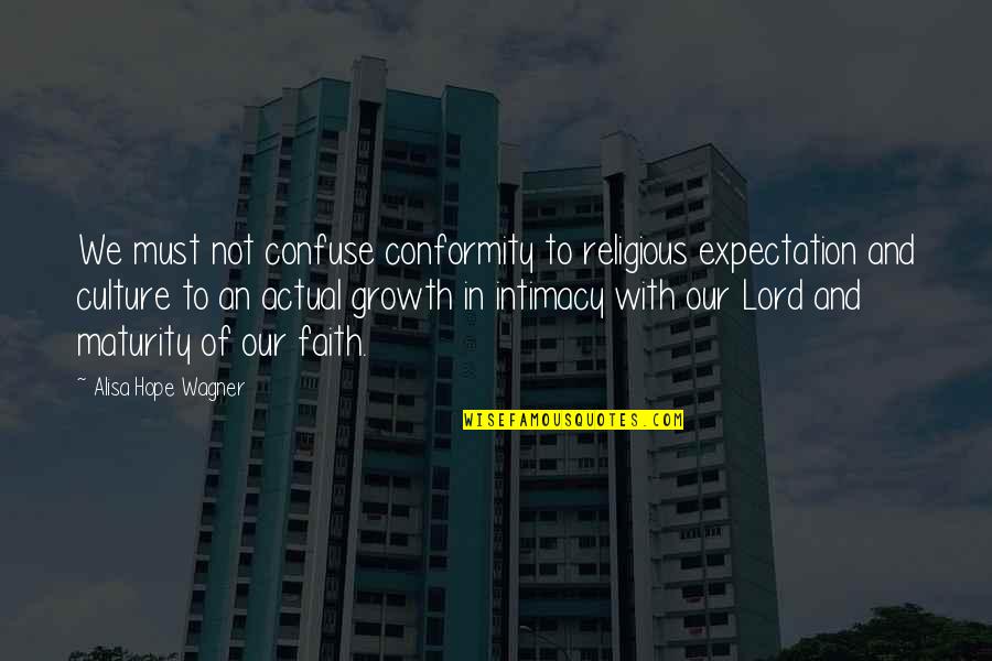 Maturity Growth Quotes By Alisa Hope Wagner: We must not confuse conformity to religious expectation