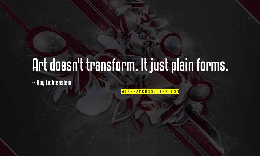 Maturity In Life And Love Quotes By Roy Lichtenstein: Art doesn't transform. It just plain forms.