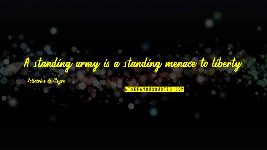 Maturity In Love Quotes By Voltairine De Cleyre: A standing army is a standing menace to Maturity In Love Quotes By Voltairine De Cleyre: A standing army is a standing menace to