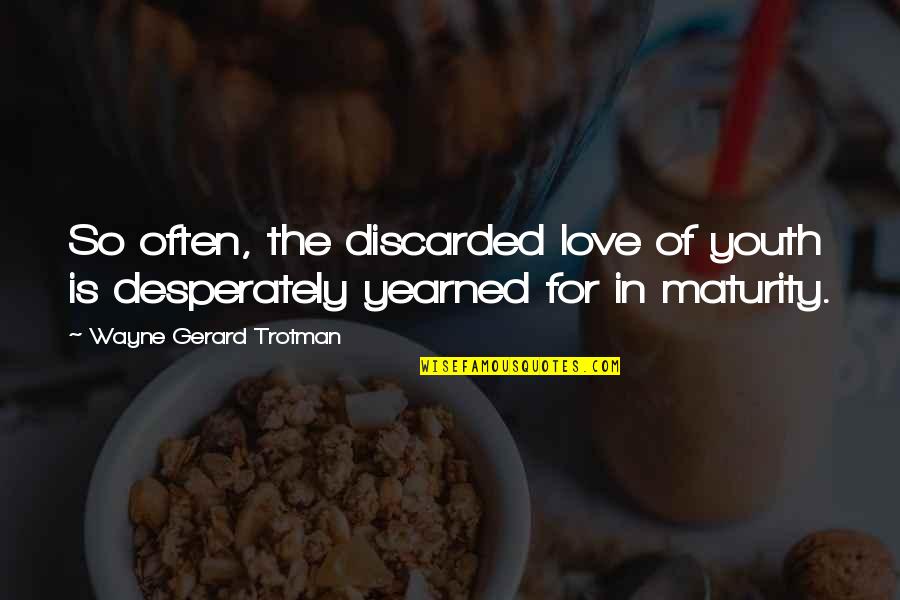 Maturity In Love Quotes By Wayne Gerard Trotman: So often, the discarded love of youth is Maturity In Love Quotes By Wayne Gerard Trotman: So often, the discarded love of youth is