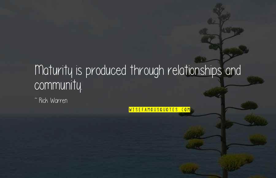 Maturity In Relationships Quotes By Rick Warren: Maturity is produced through relationships and community.