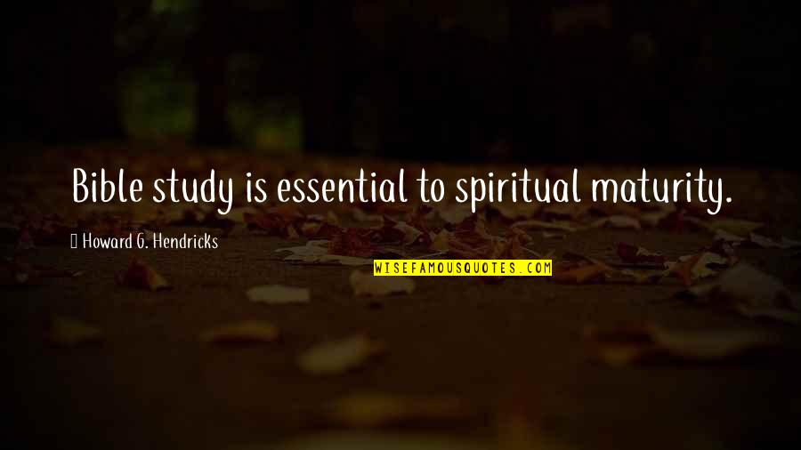 Maturity In The Bible Quotes By Howard G. Hendricks: Bible study is essential to spiritual maturity.