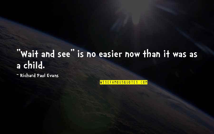Maturity In The Bible Quotes By Richard Paul Evans: "Wait and see" is no easier now than