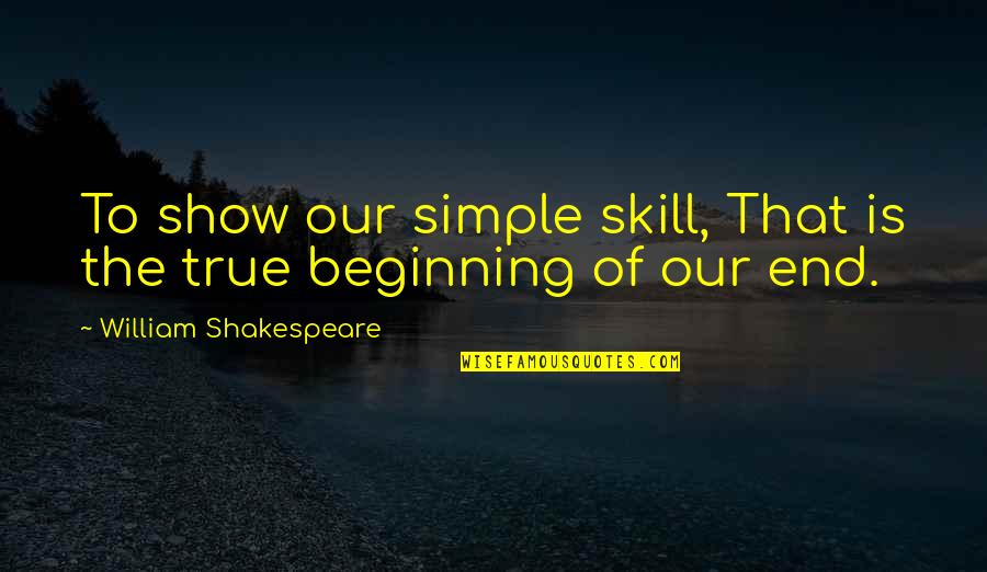 Maturity Level Quotes By William Shakespeare: To show our simple skill, That is the