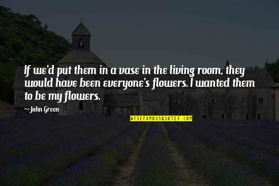 Maturity Love Quotes By John Green: If we'd put them in a vase in