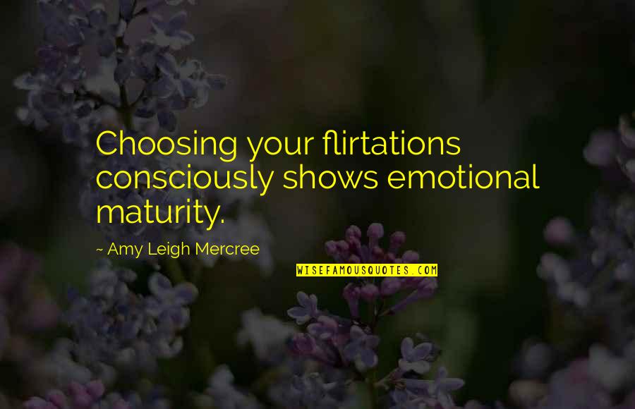 Maturity Quotes And Quotes By Amy Leigh Mercree: Choosing your flirtations consciously shows emotional maturity. Maturity Quotes And Quotes By Amy Leigh Mercree: Choosing your flirtations consciously shows emotional maturity.