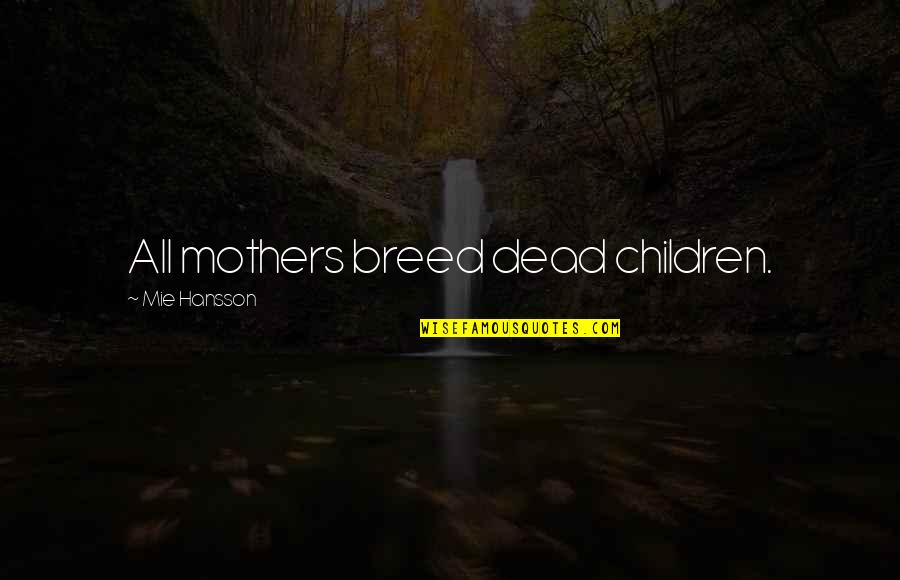Maturity Quotes And Quotes By Mie Hansson: All mothers breed dead children. Maturity Quotes And Quotes By Mie Hansson: All mothers breed dead children.
