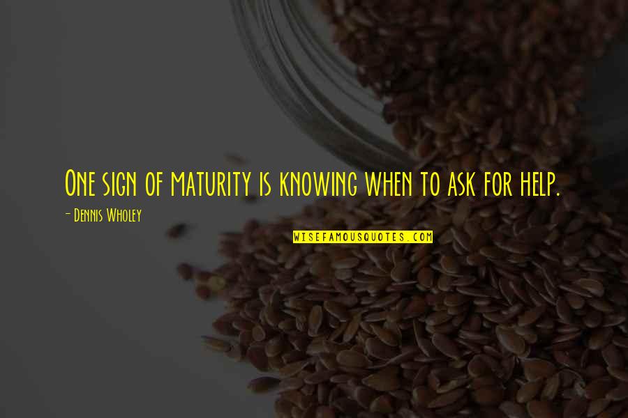 Maturity Quotes By Dennis Wholey: One sign of maturity is knowing when to