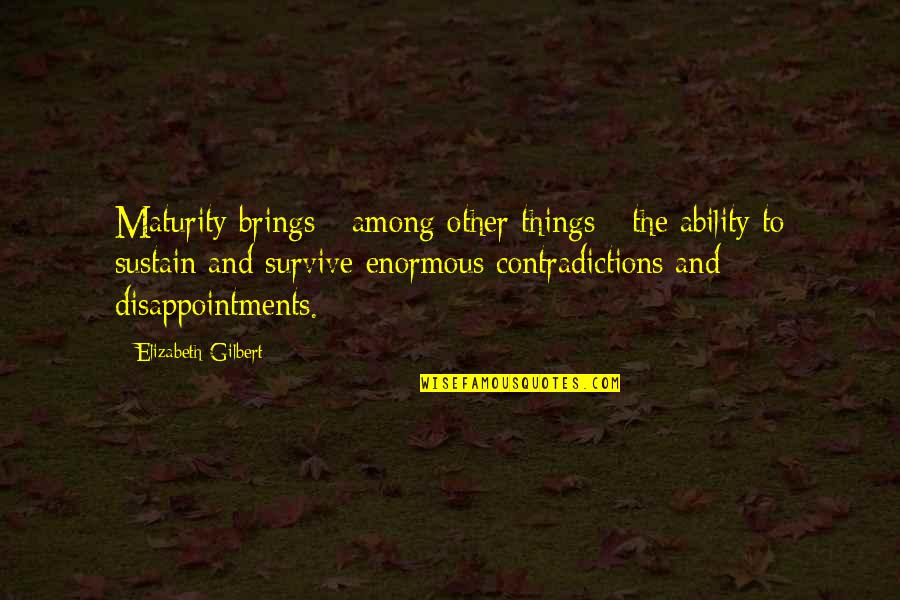 Maturity Quotes By Elizabeth Gilbert: Maturity brings - among other things - the